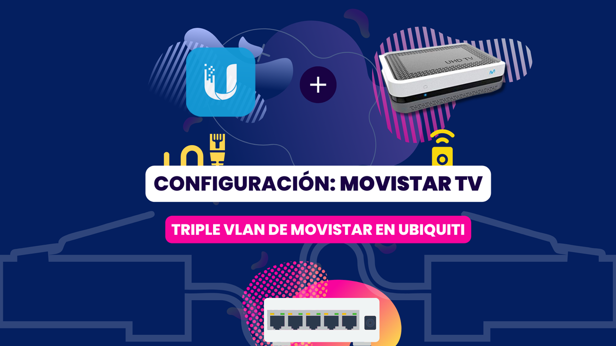 Triple VLAN: Cómo configurar Movistar TV totalmente funcional en Ubiquiti