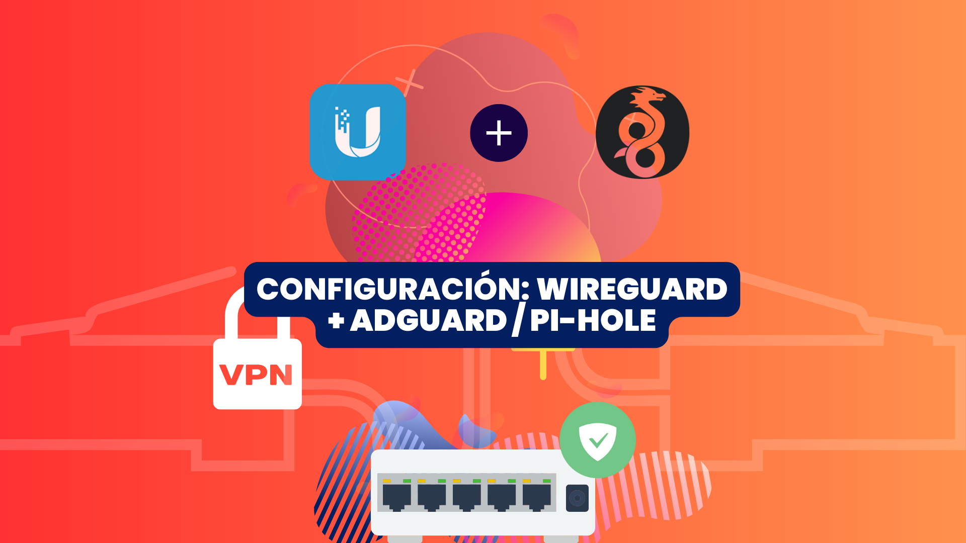 Cómo configurar e integrar WireGuard + AdGuard/Pi-Hole en Ubiquiti